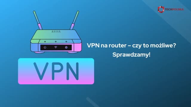 Najlepszy router do VPN: Zwiększ bezpieczeństwo i prywatność w sieci